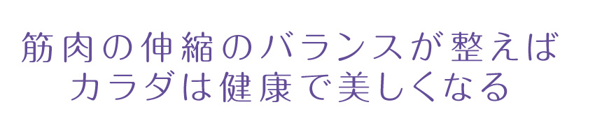 筋肉の伸縮のバランスが整えば、カラダは健康で美しくなる