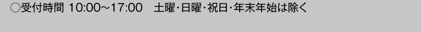 受付時間10:00～17:00 土曜・日曜・祝日・年末年始を除く