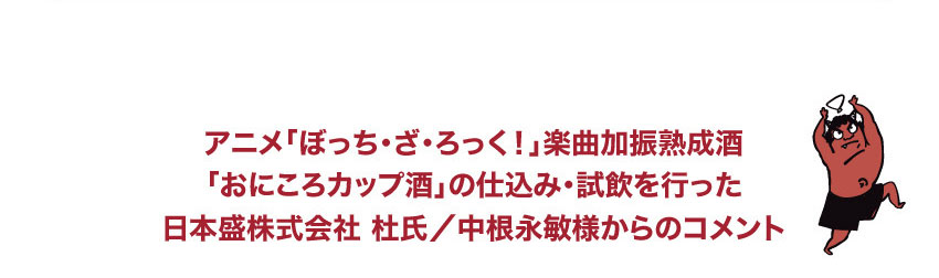 アニメ「ぼっち・ざ・ろっく！」楽曲加振酒×「おにころカップ酒」の仕込み・試飲を行った日本盛株式会社 杜氏/中根永敏様からのコメント