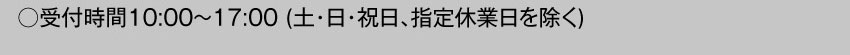  受付時間10:00～17:00 土・日・祝日・指定休業日を除く