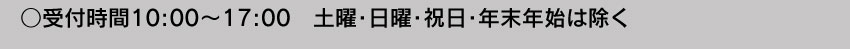 受付時間10:00～17:00 土曜・日曜・祝日・年末年始は除く