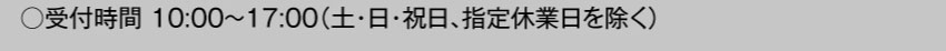 受付時間10:00～17:00 土・日・祝・指定休業日を除く