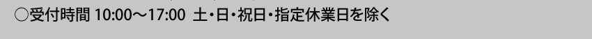 受付時間 10:00～17:00 土曜・日曜・祝日・年末年始は除く