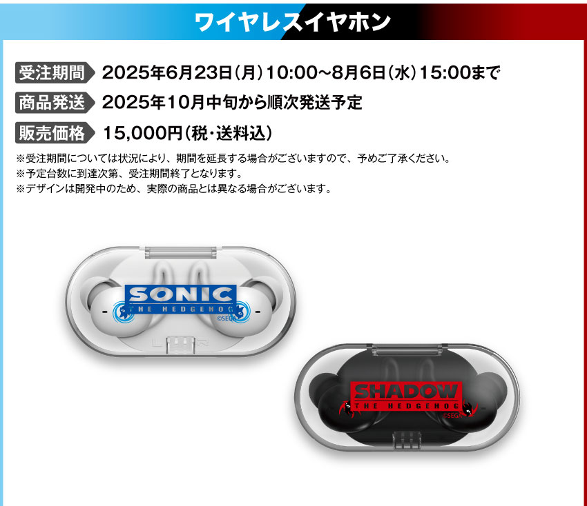 受注期間：2025年6月23日（月）10：00～2025年8月6日（水）15：00 製品発送：2025年10月中旬から下旬順次発送予定 種類：2種類（「ソニック・ザ・ヘッジホッグ」モデル/「シャドウ・ザ・ヘッジホッグ」モデル）価格：各15,000円（税・送料込）