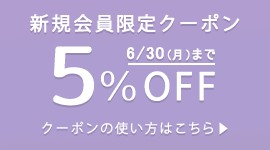 新規会員登録でお買い物時にご利用いただける5%OFFクーポンをプレゼントします（有効期限：2025/6/30まで）。
クーポンは1回限りご利用いただけます。ポイントを除く他の割引サービスとの併用はできません。